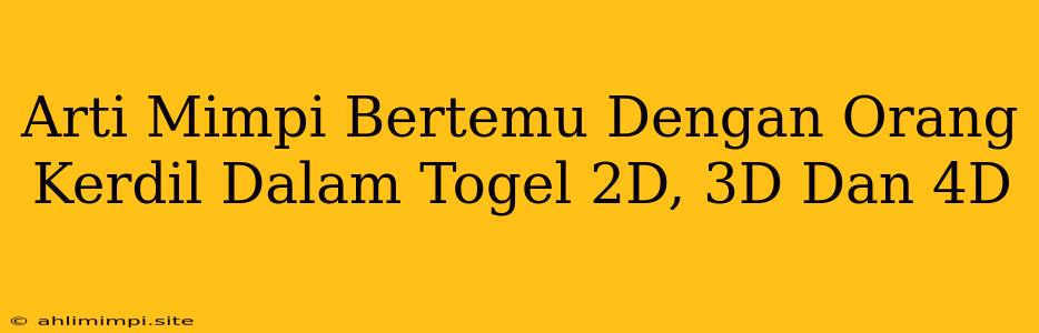 Arti Mimpi Bertemu Dengan Orang Kerdil Dalam Togel 2D, 3D Dan 4D