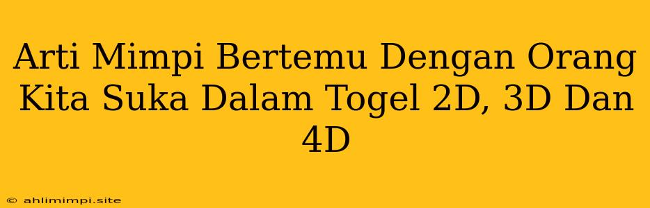 Arti Mimpi Bertemu Dengan Orang Kita Suka Dalam Togel 2D, 3D Dan 4D