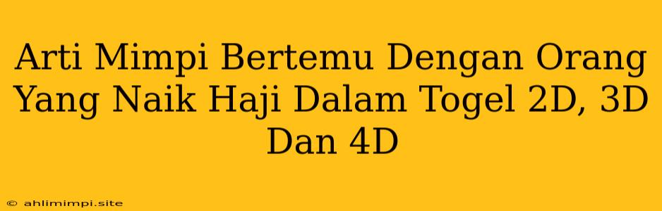 Arti Mimpi Bertemu Dengan Orang Yang Naik Haji Dalam Togel 2D, 3D Dan 4D