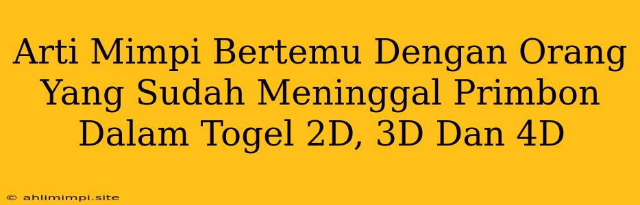 Arti Mimpi Bertemu Dengan Orang Yang Sudah Meninggal Primbon Dalam Togel 2D, 3D Dan 4D