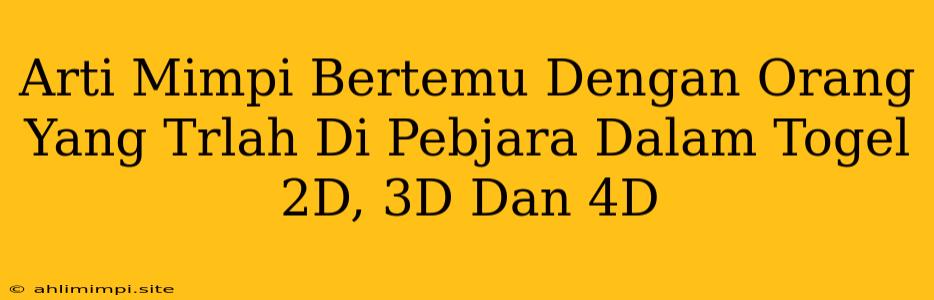 Arti Mimpi Bertemu Dengan Orang Yang Trlah Di Pebjara Dalam Togel 2D, 3D Dan 4D