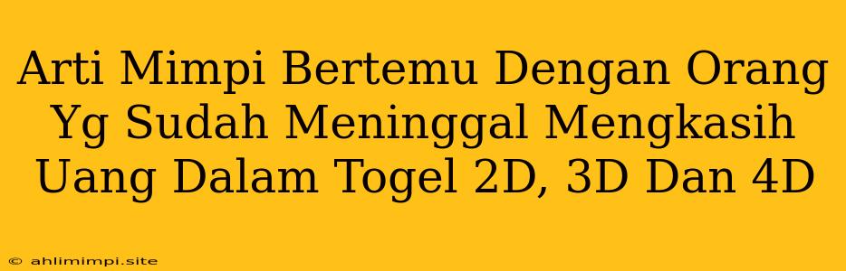 Arti Mimpi Bertemu Dengan Orang Yg Sudah Meninggal Mengkasih Uang Dalam Togel 2D, 3D Dan 4D