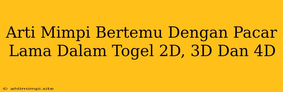 Arti Mimpi Bertemu Dengan Pacar Lama Dalam Togel 2D, 3D Dan 4D