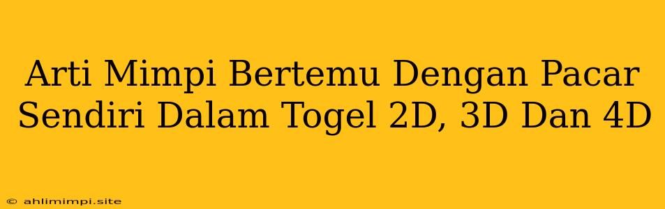 Arti Mimpi Bertemu Dengan Pacar Sendiri Dalam Togel 2D, 3D Dan 4D