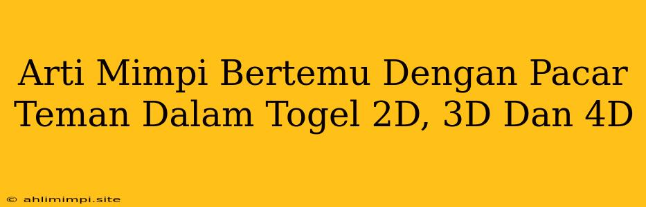 Arti Mimpi Bertemu Dengan Pacar Teman Dalam Togel 2D, 3D Dan 4D