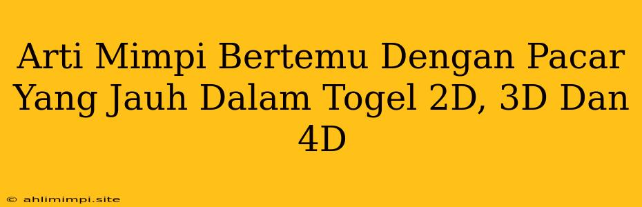 Arti Mimpi Bertemu Dengan Pacar Yang Jauh Dalam Togel 2D, 3D Dan 4D