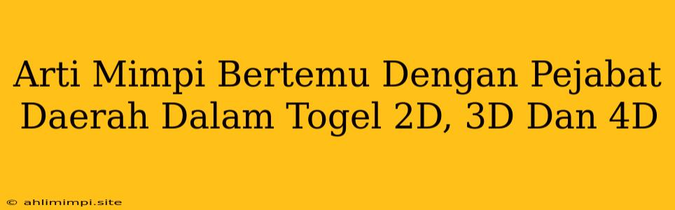 Arti Mimpi Bertemu Dengan Pejabat Daerah Dalam Togel 2D, 3D Dan 4D