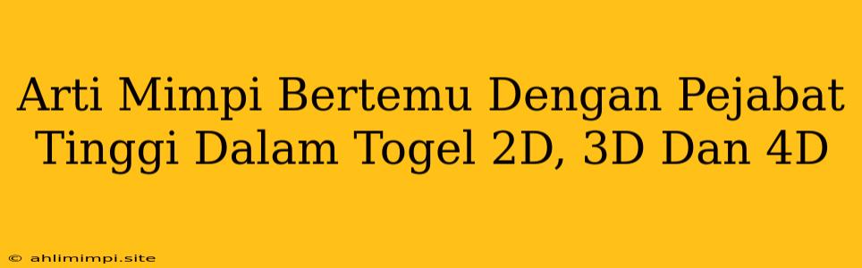 Arti Mimpi Bertemu Dengan Pejabat Tinggi Dalam Togel 2D, 3D Dan 4D