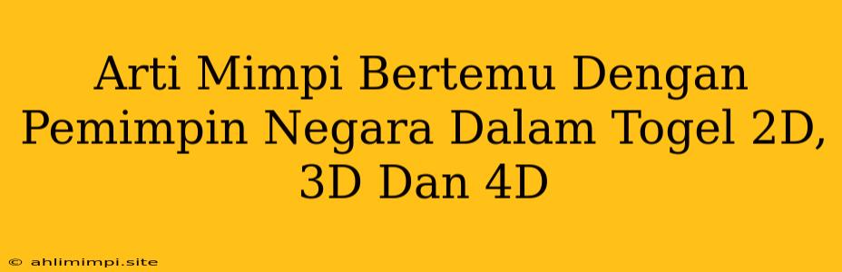 Arti Mimpi Bertemu Dengan Pemimpin Negara Dalam Togel 2D, 3D Dan 4D