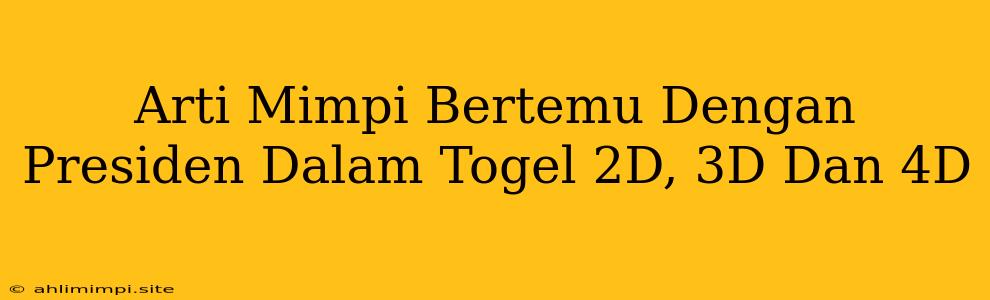 Arti Mimpi Bertemu Dengan Presiden Dalam Togel 2D, 3D Dan 4D