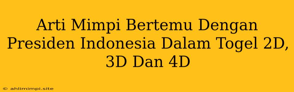 Arti Mimpi Bertemu Dengan Presiden Indonesia Dalam Togel 2D, 3D Dan 4D