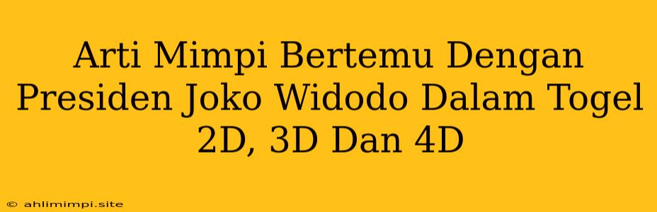 Arti Mimpi Bertemu Dengan Presiden Joko Widodo Dalam Togel 2D, 3D Dan 4D