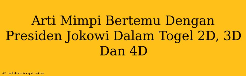 Arti Mimpi Bertemu Dengan Presiden Jokowi Dalam Togel 2D, 3D Dan 4D