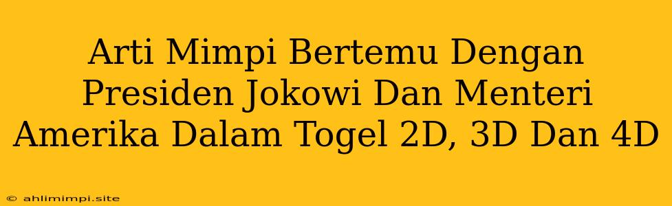 Arti Mimpi Bertemu Dengan Presiden Jokowi Dan Menteri Amerika Dalam Togel 2D, 3D Dan 4D