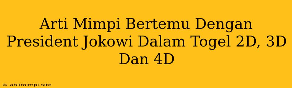 Arti Mimpi Bertemu Dengan President Jokowi Dalam Togel 2D, 3D Dan 4D