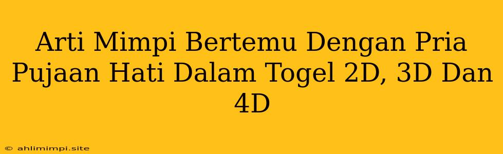 Arti Mimpi Bertemu Dengan Pria Pujaan Hati Dalam Togel 2D, 3D Dan 4D