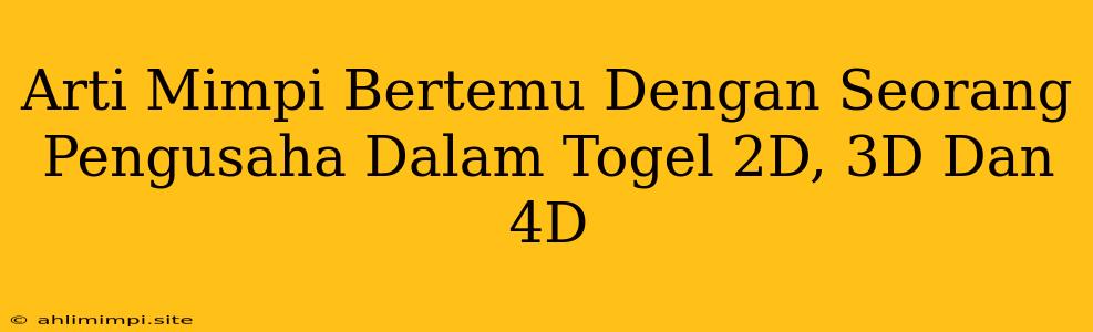 Arti Mimpi Bertemu Dengan Seorang Pengusaha Dalam Togel 2D, 3D Dan 4D