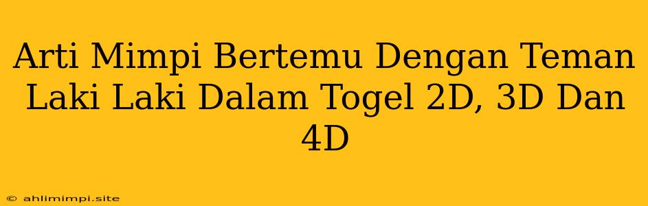 Arti Mimpi Bertemu Dengan Teman Laki Laki Dalam Togel 2D, 3D Dan 4D