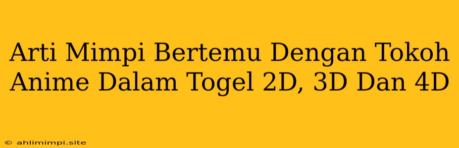 Arti Mimpi Bertemu Dengan Tokoh Anime Dalam Togel 2D, 3D Dan 4D