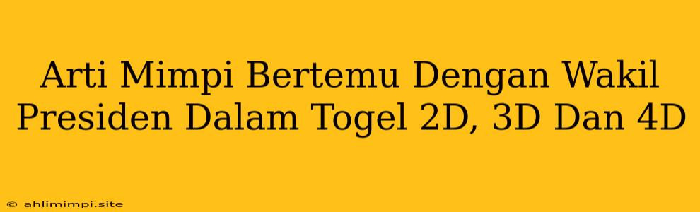 Arti Mimpi Bertemu Dengan Wakil Presiden Dalam Togel 2D, 3D Dan 4D