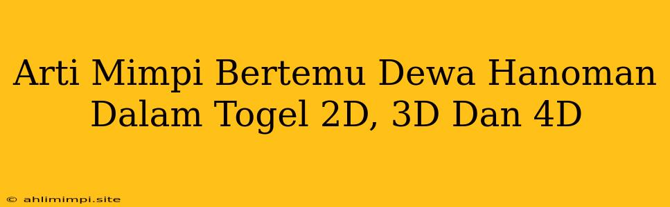 Arti Mimpi Bertemu Dewa Hanoman Dalam Togel 2D, 3D Dan 4D