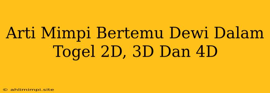 Arti Mimpi Bertemu Dewi Dalam Togel 2D, 3D Dan 4D