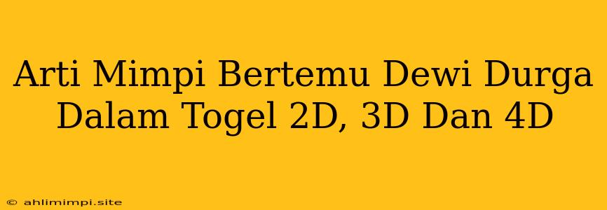 Arti Mimpi Bertemu Dewi Durga Dalam Togel 2D, 3D Dan 4D