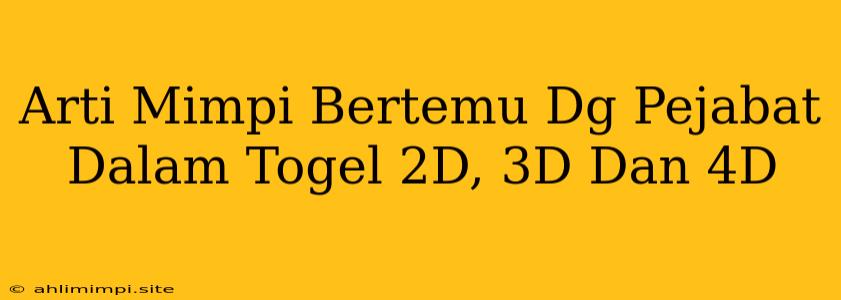 Arti Mimpi Bertemu Dg Pejabat Dalam Togel 2D, 3D Dan 4D