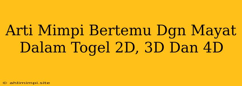 Arti Mimpi Bertemu Dgn Mayat Dalam Togel 2D, 3D Dan 4D