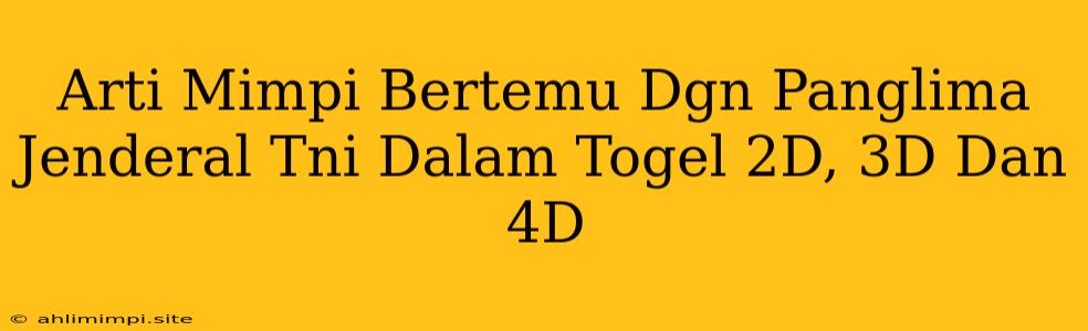 Arti Mimpi Bertemu Dgn Panglima Jenderal Tni Dalam Togel 2D, 3D Dan 4D