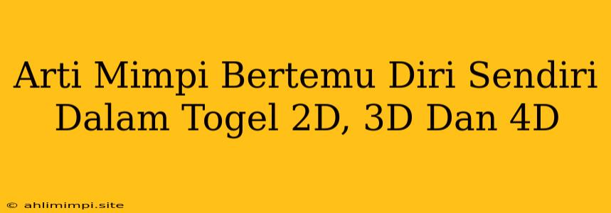 Arti Mimpi Bertemu Diri Sendiri Dalam Togel 2D, 3D Dan 4D