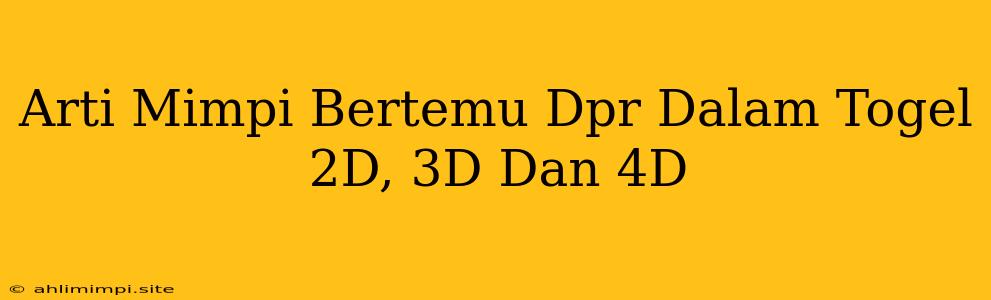 Arti Mimpi Bertemu Dpr Dalam Togel 2D, 3D Dan 4D