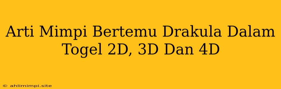 Arti Mimpi Bertemu Drakula Dalam Togel 2D, 3D Dan 4D