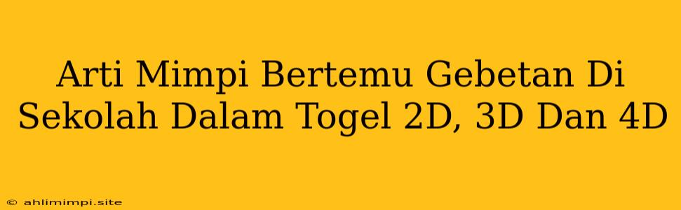 Arti Mimpi Bertemu Gebetan Di Sekolah Dalam Togel 2D, 3D Dan 4D