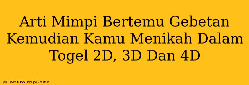 Arti Mimpi Bertemu Gebetan Kemudian Kamu Menikah Dalam Togel 2D, 3D Dan 4D