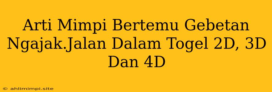 Arti Mimpi Bertemu Gebetan Ngajak.Jalan Dalam Togel 2D, 3D Dan 4D