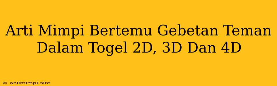 Arti Mimpi Bertemu Gebetan Teman Dalam Togel 2D, 3D Dan 4D