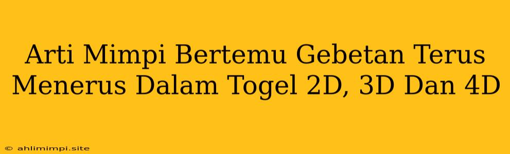 Arti Mimpi Bertemu Gebetan Terus Menerus Dalam Togel 2D, 3D Dan 4D