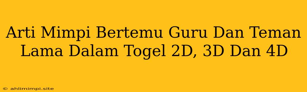 Arti Mimpi Bertemu Guru Dan Teman Lama Dalam Togel 2D, 3D Dan 4D