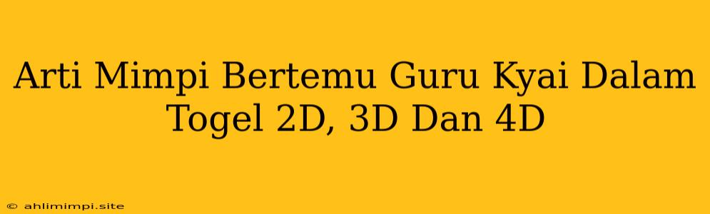 Arti Mimpi Bertemu Guru Kyai Dalam Togel 2D, 3D Dan 4D