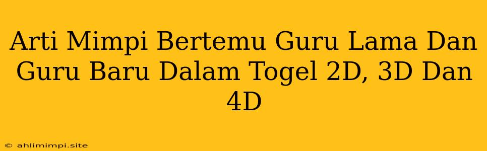 Arti Mimpi Bertemu Guru Lama Dan Guru Baru Dalam Togel 2D, 3D Dan 4D