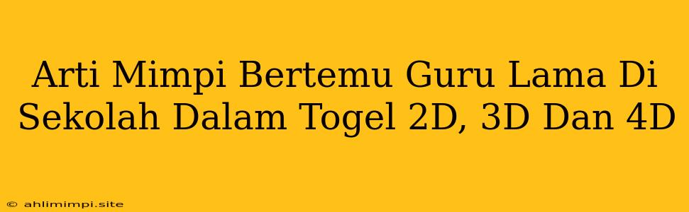 Arti Mimpi Bertemu Guru Lama Di Sekolah Dalam Togel 2D, 3D Dan 4D