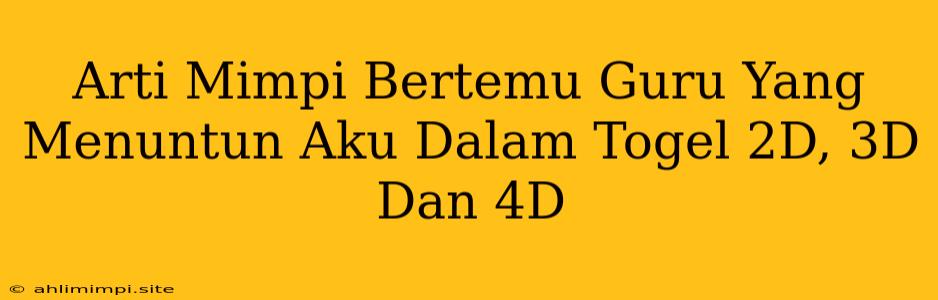 Arti Mimpi Bertemu Guru Yang Menuntun Aku Dalam Togel 2D, 3D Dan 4D