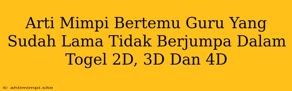 Arti Mimpi Bertemu Guru Yang Sudah Lama Tidak Berjumpa Dalam Togel 2D, 3D Dan 4D