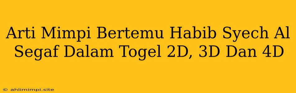 Arti Mimpi Bertemu Habib Syech Al Segaf Dalam Togel 2D, 3D Dan 4D