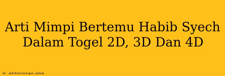 Arti Mimpi Bertemu Habib Syech Dalam Togel 2D, 3D Dan 4D