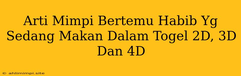 Arti Mimpi Bertemu Habib Yg Sedang Makan Dalam Togel 2D, 3D Dan 4D