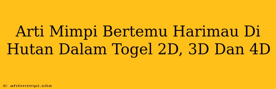 Arti Mimpi Bertemu Harimau Di Hutan Dalam Togel 2D, 3D Dan 4D