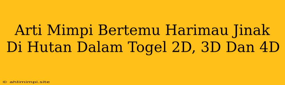 Arti Mimpi Bertemu Harimau Jinak Di Hutan Dalam Togel 2D, 3D Dan 4D