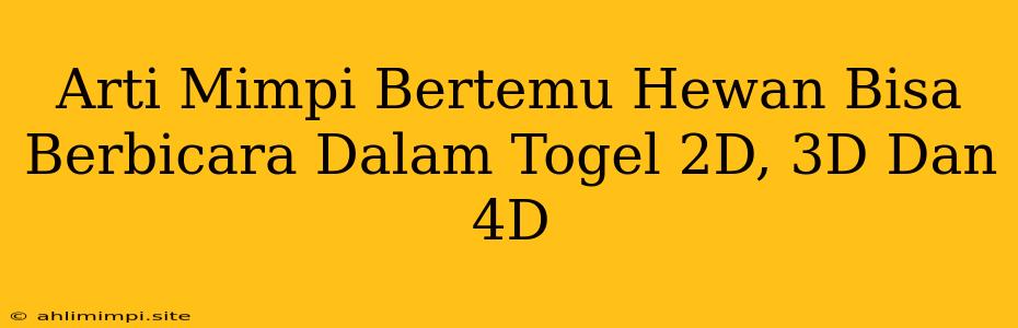 Arti Mimpi Bertemu Hewan Bisa Berbicara Dalam Togel 2D, 3D Dan 4D